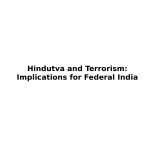 Hindutva and Terrorism: Implications for Federal India