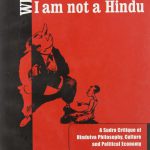 Why I Am Not a Hindu: A Sudra Critique of Hindutva Philosophy, Culture & Political Economy