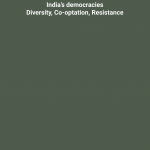 India’s democracies: Diversity, Co-optation, Resistance